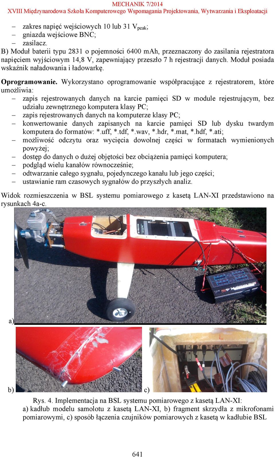 Moduł posiada wskaźnik naładowania i ładowarkę. Oprogramowanie.