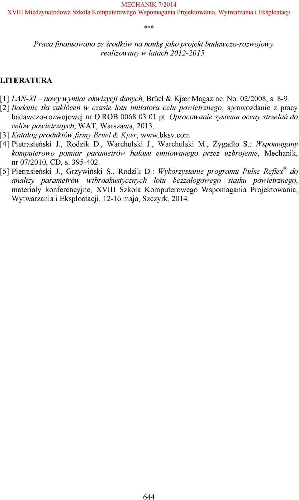 Opracowanie systemu oceny strzelań do celów powietrznych, WAT, Warszawa, 2013. [3] Katalog produktów firmy Brüel & Kjær, www.bksv.com [4] Pietrasieński J., Rodzik D., Warchulski J., Warchulski M.
