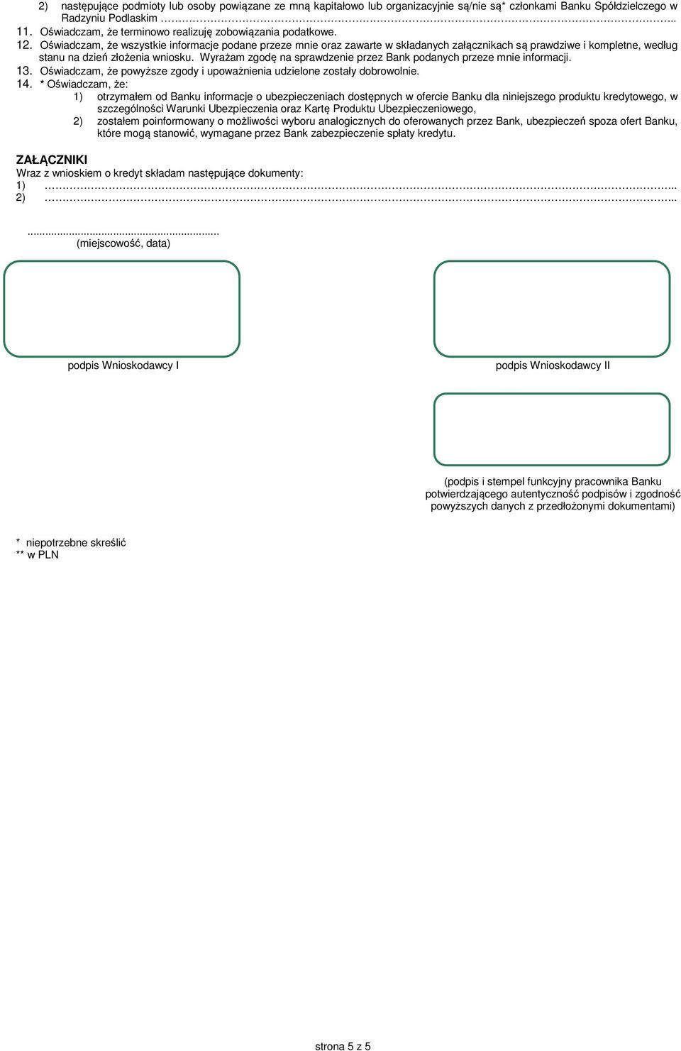 Oświadczam, że wszystkie informacje podane przeze mnie oraz zawarte w składanych załącznikach są prawdziwe i kompletne, według stanu na dzień złożenia wniosku.