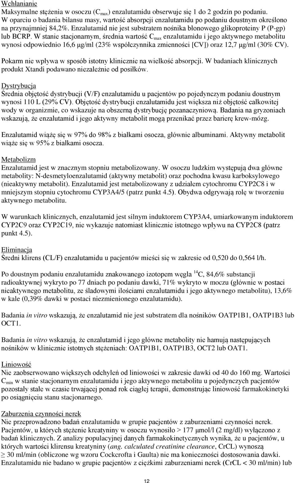 W stanie stacjonarnym, średnia wartość C max enzalutamidu i jego aktywnego metabolitu wynosi odpowiednio 16,6 μg/ml (23% współczynnika zmienności [CV]) oraz 12,7 μg/ml (30% CV).