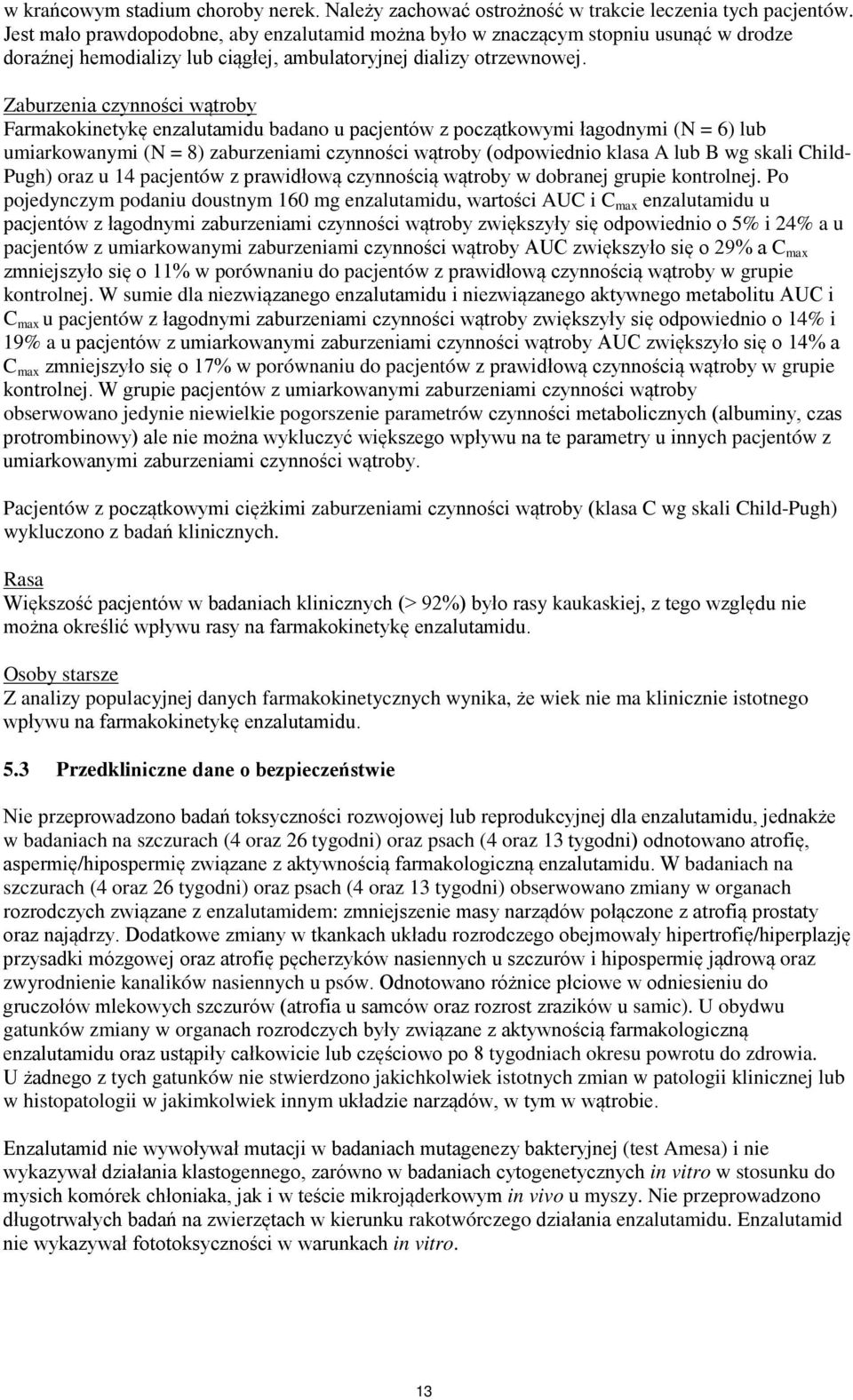 Zaburzenia czynności wątroby Farmakokinetykę enzalutamidu badano u pacjentów z początkowymi łagodnymi (N = 6) lub umiarkowanymi (N = 8) zaburzeniami czynności wątroby (odpowiednio klasa A lub B wg