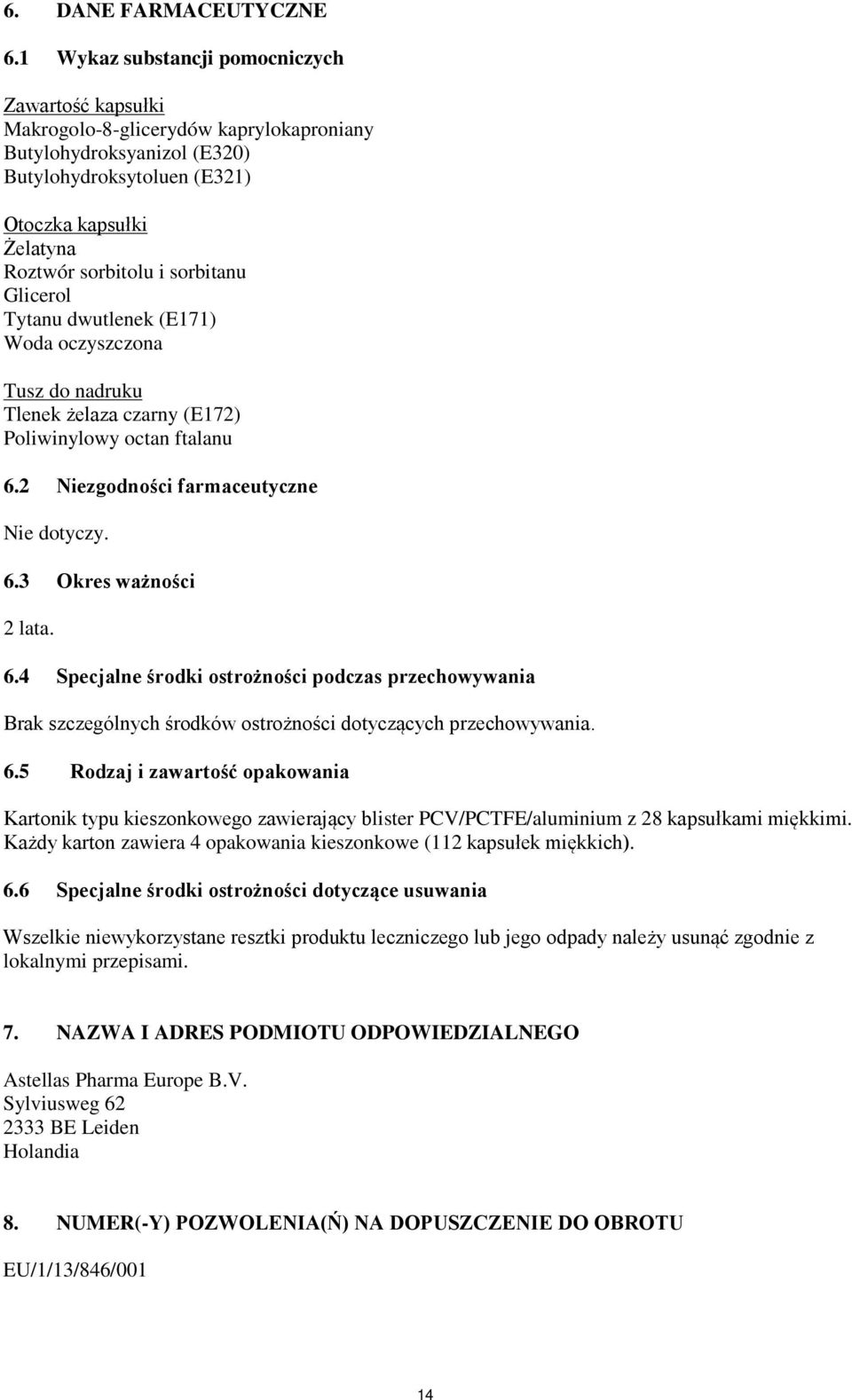 sorbitanu Glicerol Tytanu dwutlenek (E171) Woda oczyszczona Tusz do nadruku Tlenek żelaza czarny (E172) Poliwinylowy octan ftalanu 6.2 Niezgodności farmaceutyczne Nie dotyczy. 6.3 Okres ważności 2 lata.