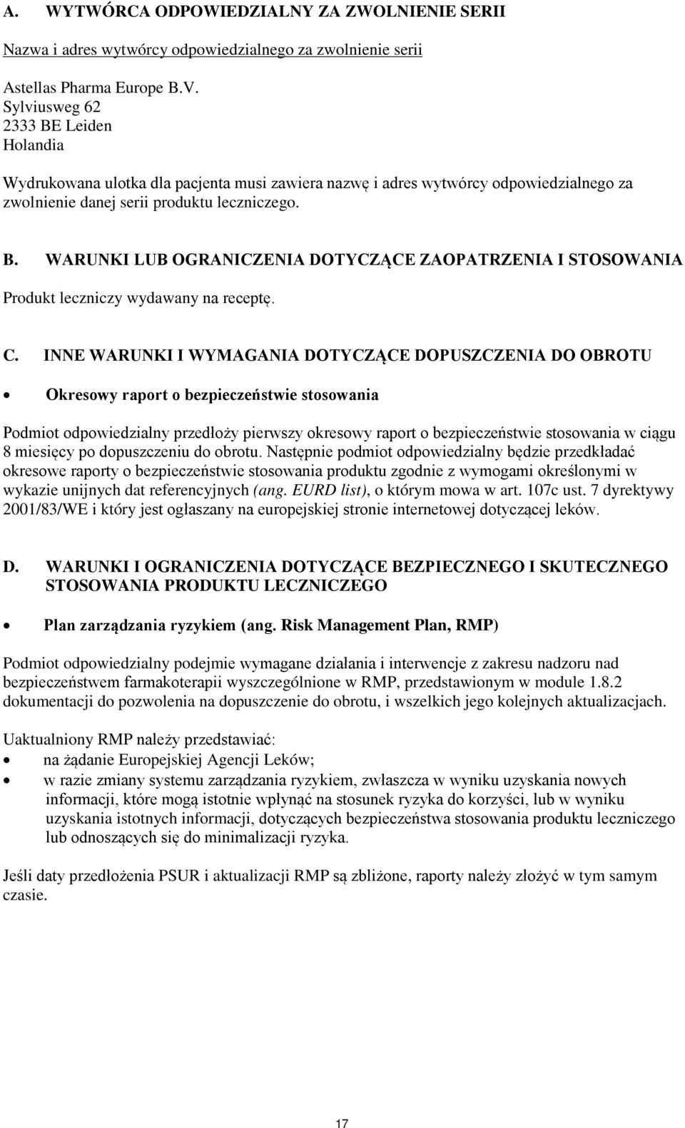 C. INNE WARUNKI I WYMAGANIA DOTYCZĄCE DOPUSZCZENIA DO OBROTU Okresowy raport o bezpieczeństwie stosowania Podmiot odpowiedzialny przedłoży pierwszy okresowy raport o bezpieczeństwie stosowania w