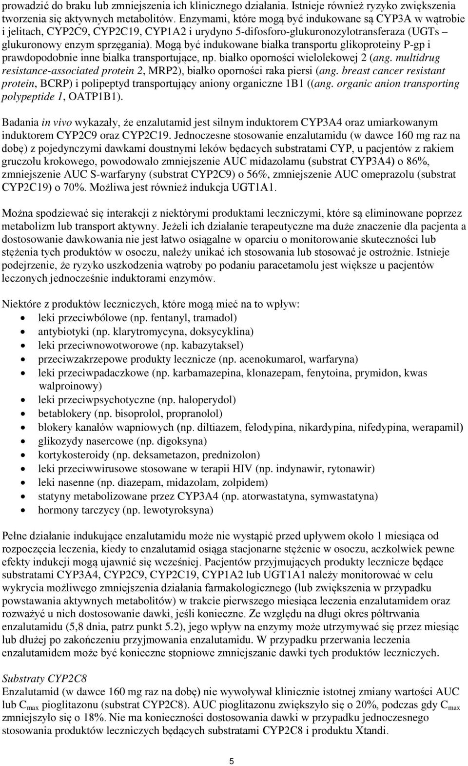 Mogą być indukowane białka transportu glikoproteiny P-gp i prawdopodobnie inne białka transportujące, np. białko oporności wielolekowej 2 (ang.