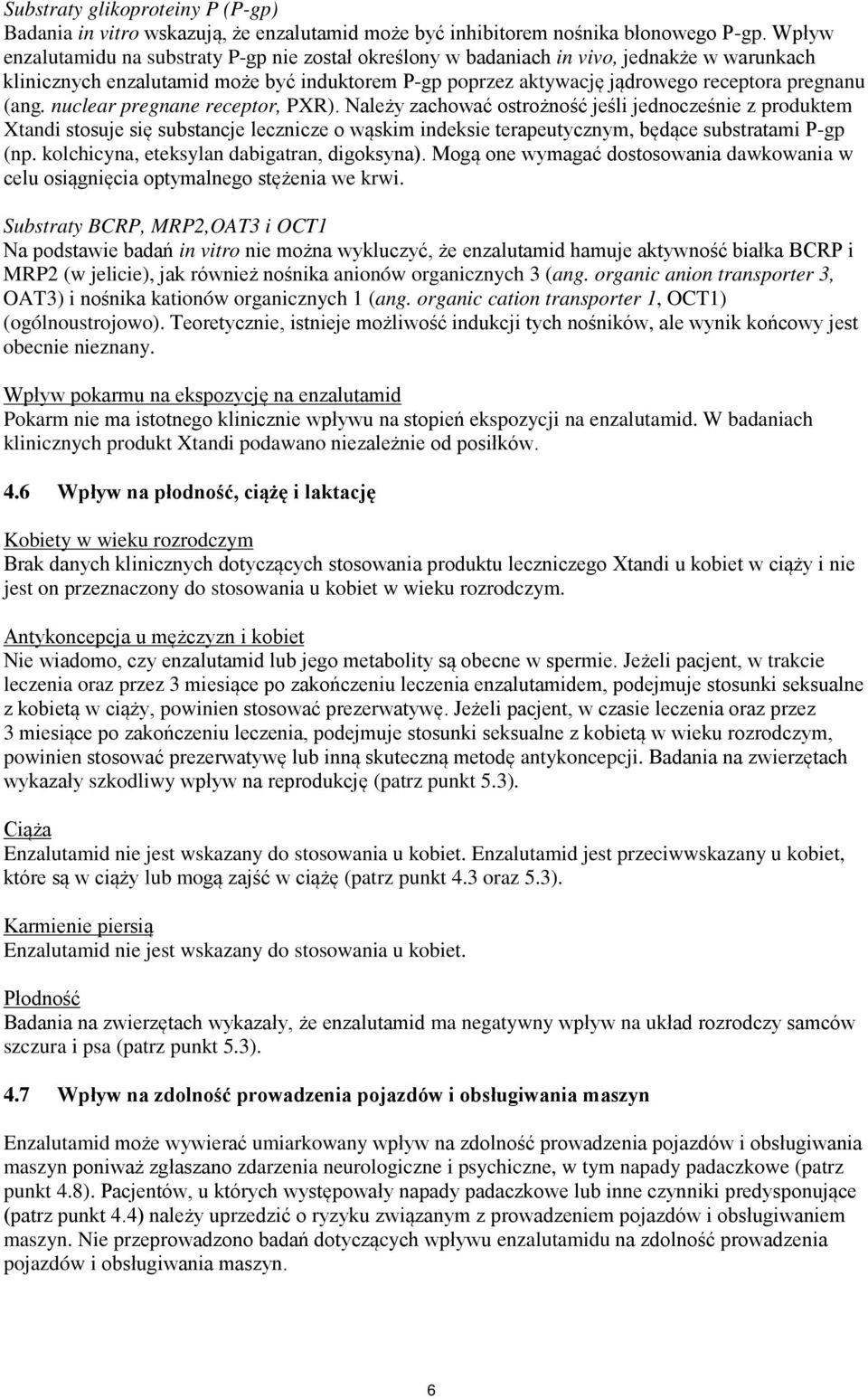 (ang. nuclear pregnane receptor, PXR). Należy zachować ostrożność jeśli jednocześnie z produktem Xtandi stosuje się substancje lecznicze o wąskim indeksie terapeutycznym, będące substratami P-gp (np.