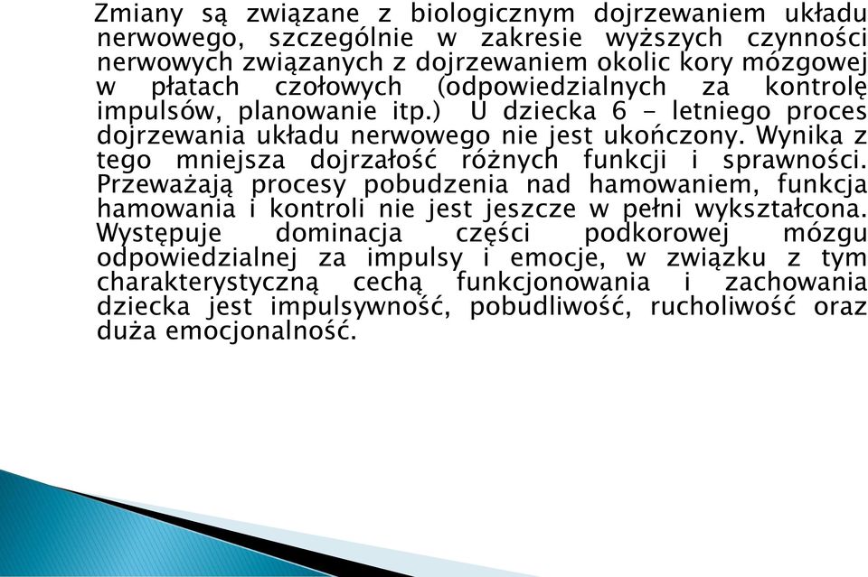 Wynika z tego mniejsza dojrzałość różnych funkcji i sprawności. Przeważają procesy pobudzenia nad hamowaniem, funkcja hamowania i kontroli nie jest jeszcze w pełni wykształcona.