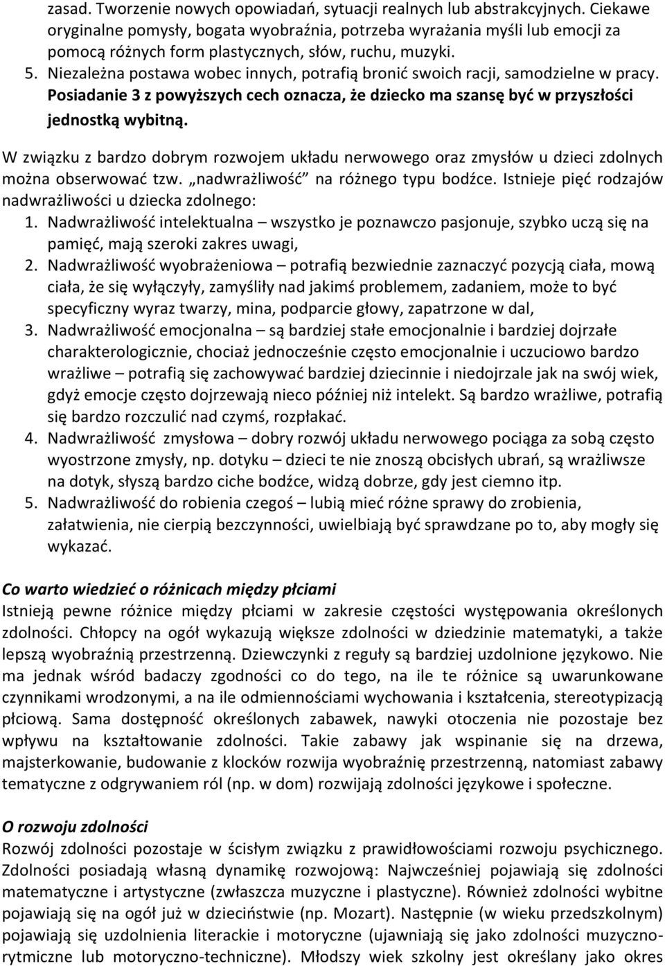 Niezależna postawa wobec innych, potrafią bronić swoich racji, samodzielne w pracy. Posiadanie 3 z powyższych cech oznacza, że dziecko ma szansę być w przyszłości jednostką wybitną.