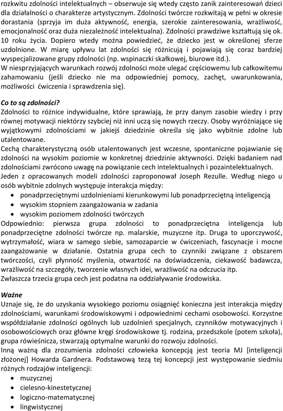 Zdolności prawdziwe kształtują się ok. 10 roku życia. Dopiero wtedy można powiedzieć, że dziecko jest w określonej sferze uzdolnione.
