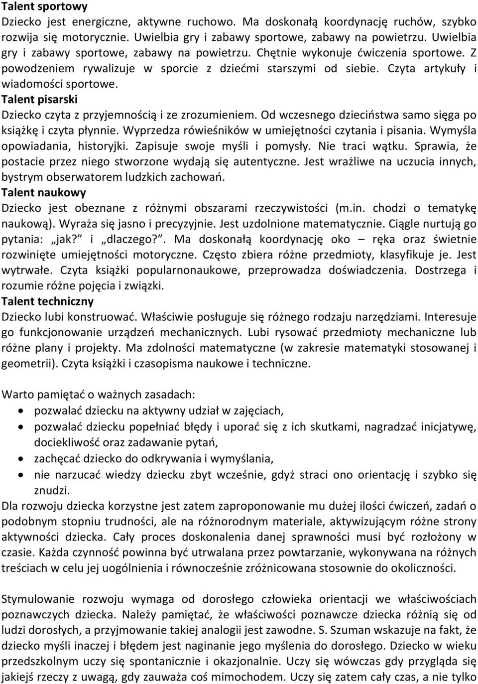 Talent pisarski Dziecko czyta z przyjemnością i ze zrozumieniem. Od wczesnego dzieciństwa samo sięga po książkę i czyta płynnie. Wyprzedza rówieśników w umiejętności czytania i pisania.