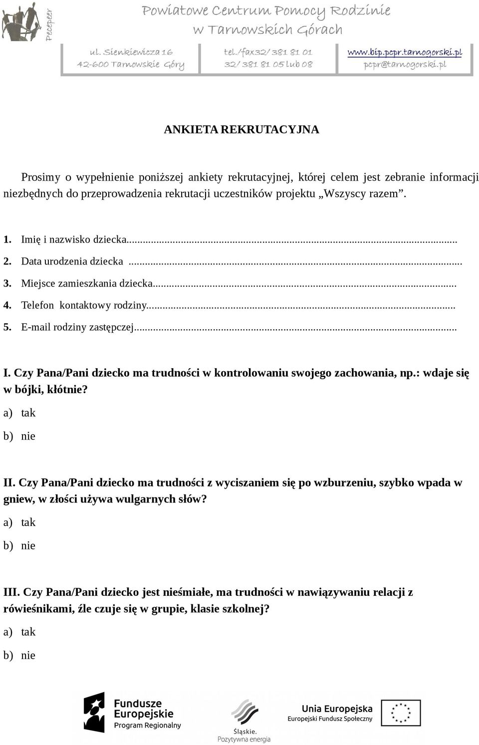 : wdaje się w bójki, kłótnie? II. Czy Pana/Pani dziecko ma trudności z wyciszaniem się po wzburzeniu, szybko wpada w gniew, w złości używa wulgarnych słów? III.