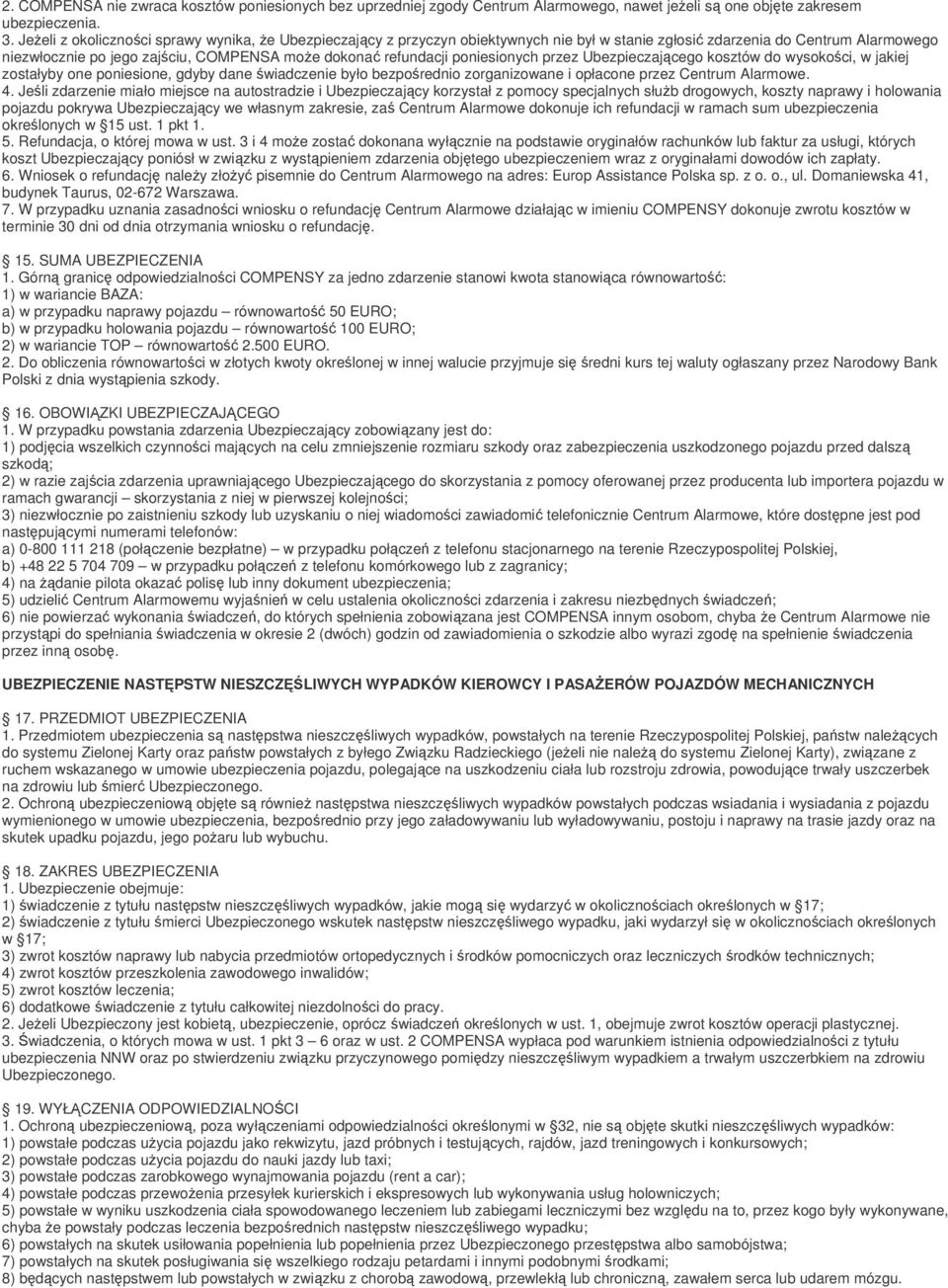 poniesionych przez Ubezpieczającego kosztów do wysokości, w jakiej zostałyby one poniesione, gdyby dane świadczenie było bezpośrednio zorganizowane i opłacone przez Centrum Alarmowe. 4.