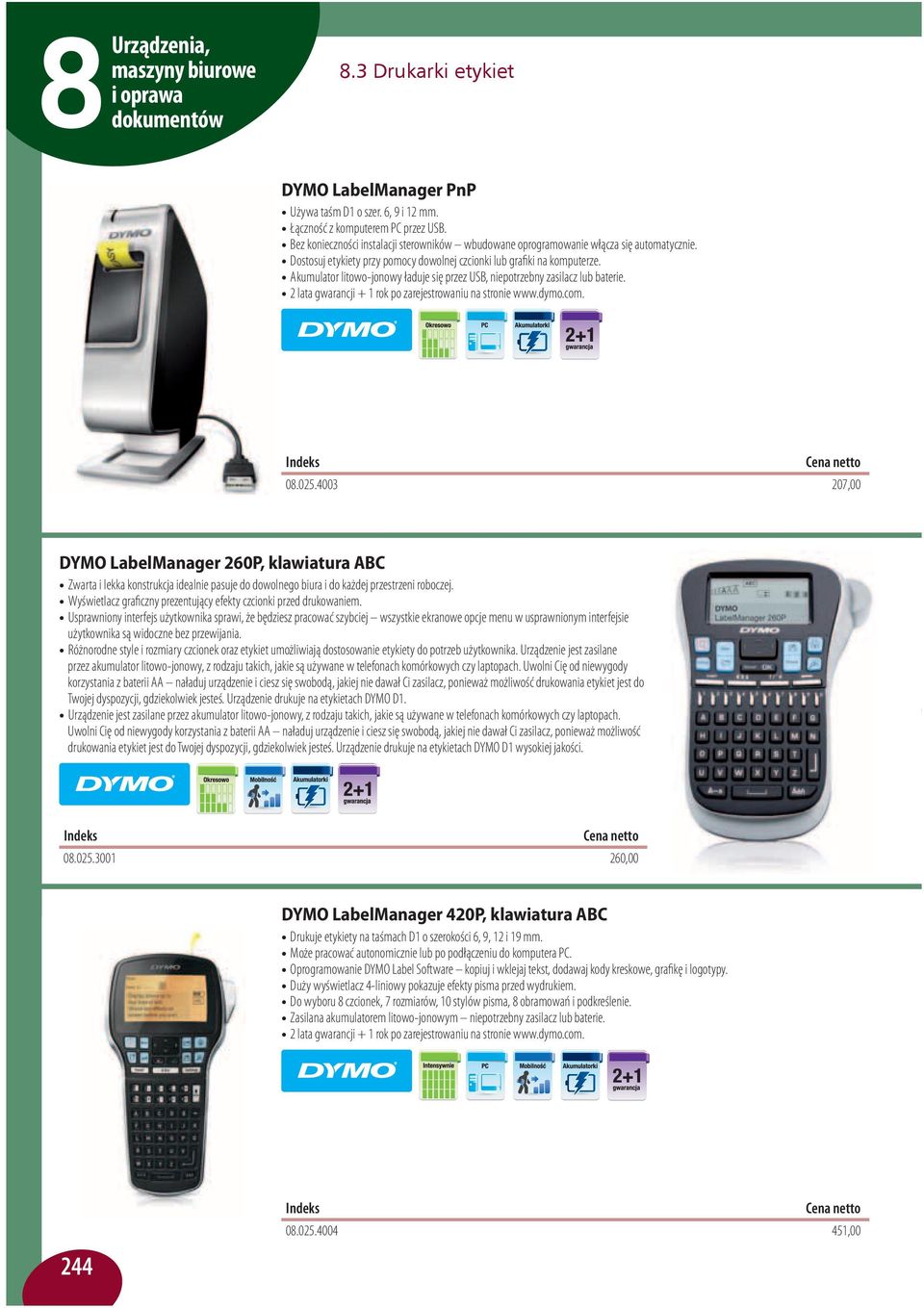 Akumulator litowo-jonowy ładuje się przez USB, niepotrzebny zasilacz lub baterie. 2 lata gwarancji + 1 rok po zarejestrowaniu na stronie www.dymo.com. 0.025.