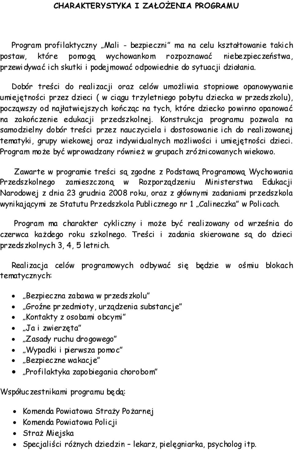 Dobór treści do realizacji oraz celów umożliwia stopniowe opanowywanie umiejętności przez dzieci ( w ciągu trzyletniego pobytu dziecka w przedszkolu), począwszy od najłatwiejszych kończąc na tych,