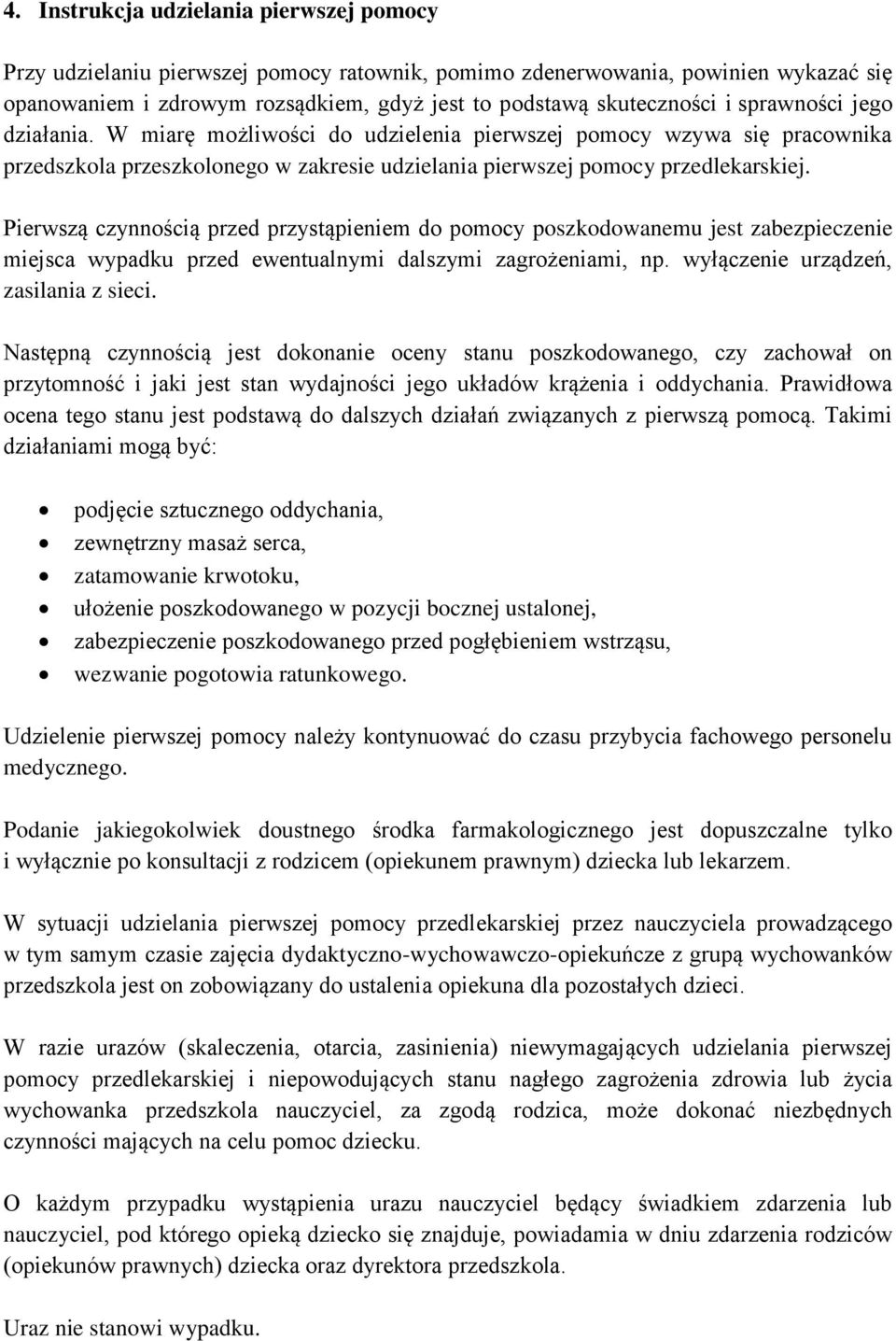 Pierwszą czynnością przed przystąpieniem do pomocy poszkodowanemu jest zabezpieczenie miejsca wypadku przed ewentualnymi dalszymi zagrożeniami, np. wyłączenie urządzeń, zasilania z sieci.