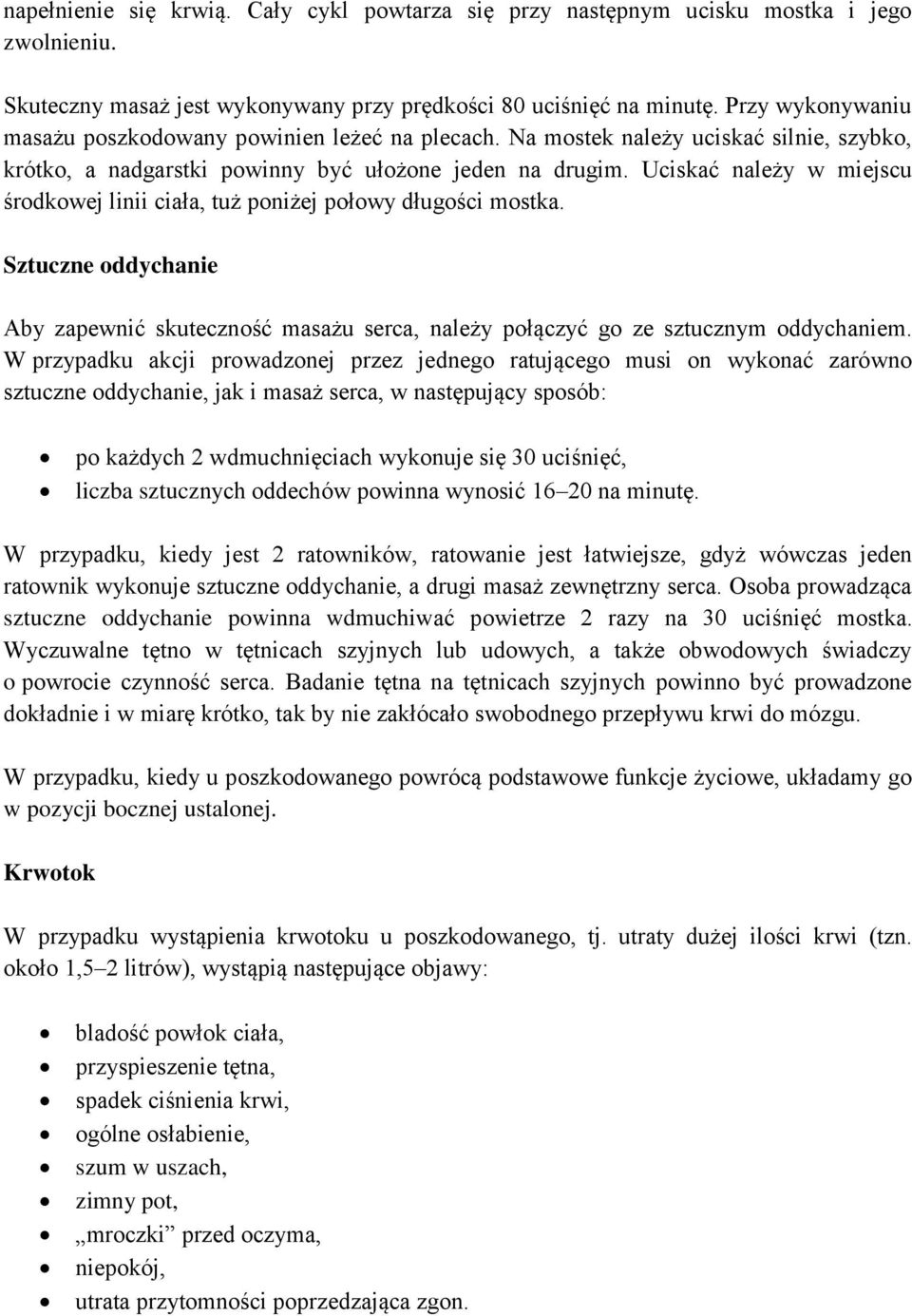 Uciskać należy w miejscu środkowej linii ciała, tuż poniżej połowy długości mostka. Sztuczne oddychanie Aby zapewnić skuteczność masażu serca, należy połączyć go ze sztucznym oddychaniem.