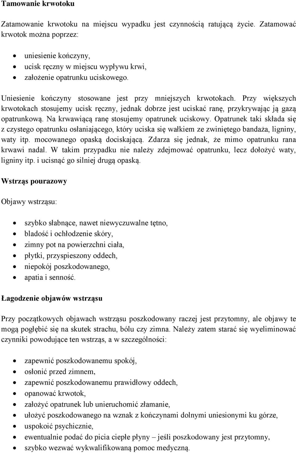 Przy większych krwotokach stosujemy ucisk ręczny, jednak dobrze jest uciskać ranę, przykrywając ją gazą opatrunkową. Na krwawiącą ranę stosujemy opatrunek uciskowy.