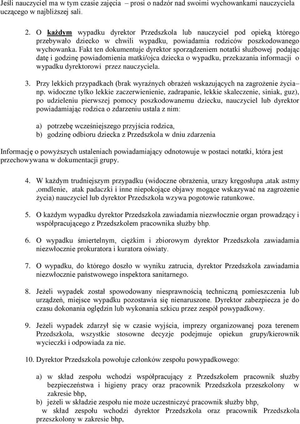 Fakt ten dokumentuje dyrektor sporządzeniem notatki służbowej podając datę i godzinę powiadomienia matki/ojca dziecka o wypadku, przekazania informacji o wypadku dyrektorowi przez nauczyciela. 3.