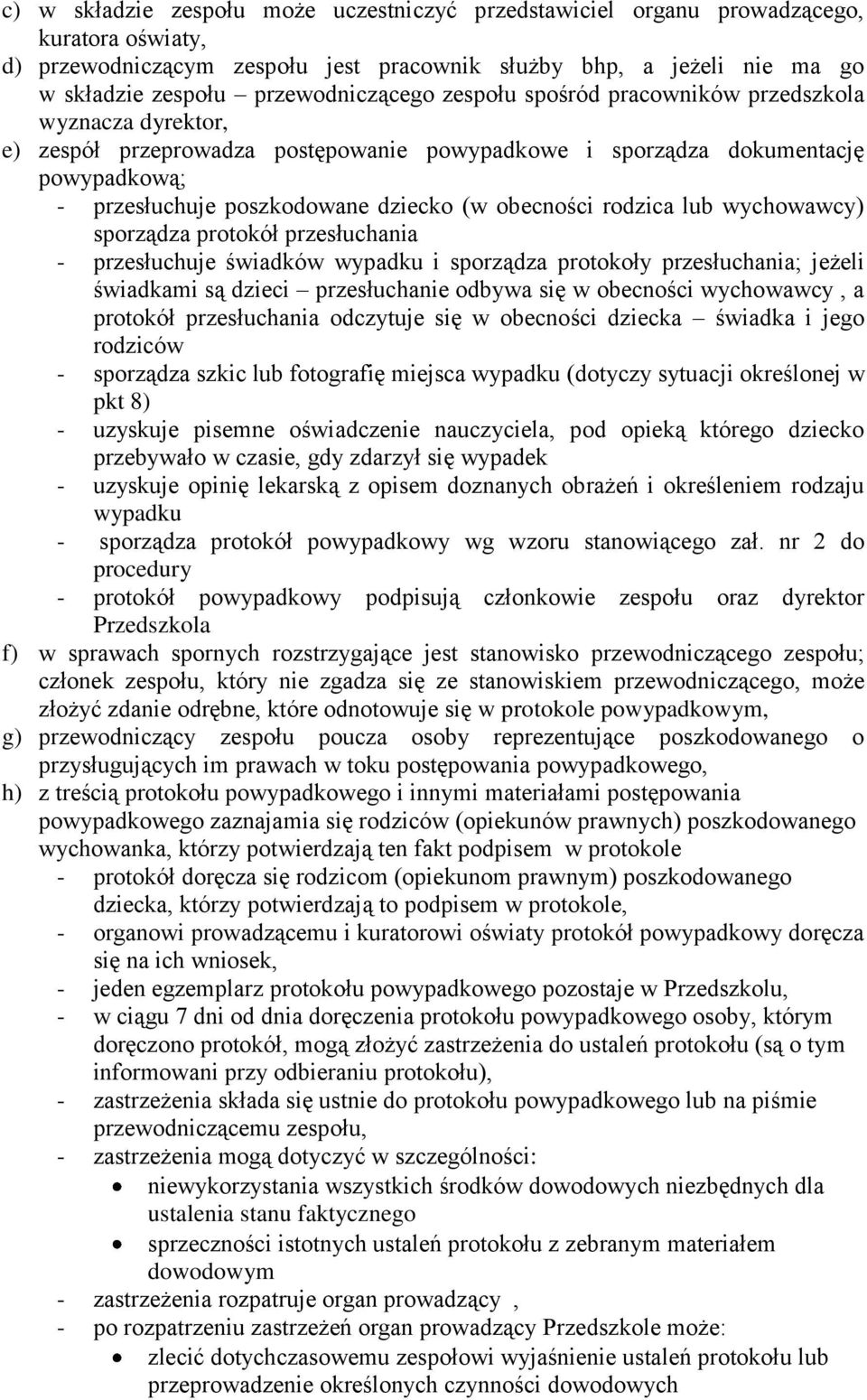 (w obecności rodzica lub wychowawcy) sporządza protokół przesłuchania - przesłuchuje świadków wypadku i sporządza protokoły przesłuchania; jeżeli świadkami są dzieci przesłuchanie odbywa się w