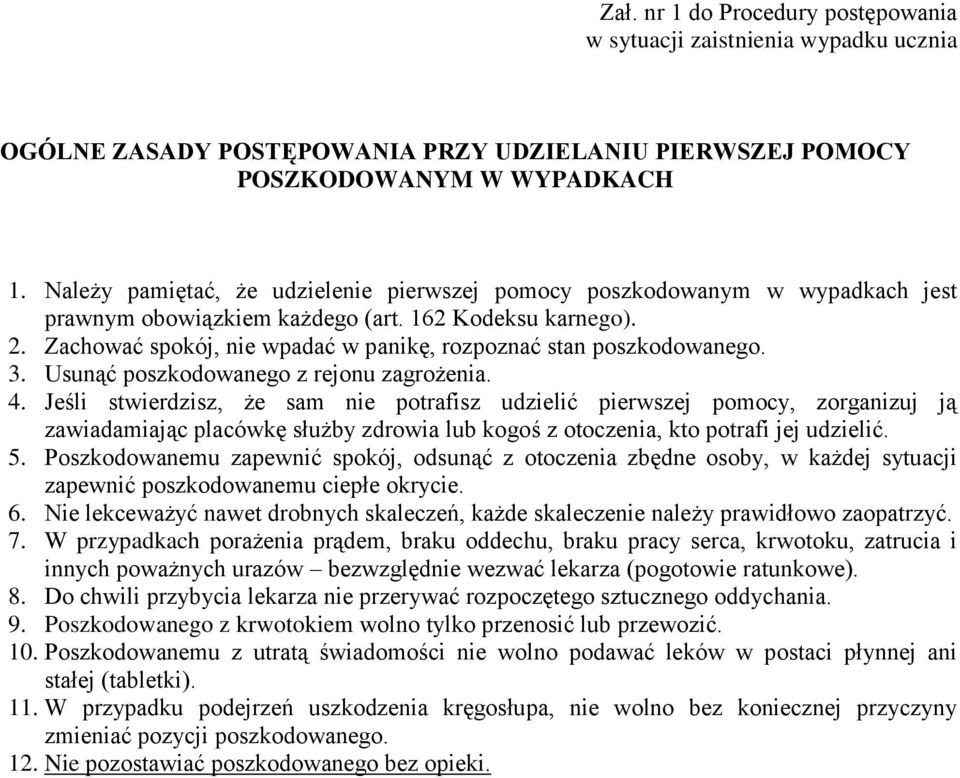 Zachować spokój, nie wpadać w panikę, rozpoznać stan poszkodowanego. 3. Usunąć poszkodowanego z rejonu zagrożenia. 4.