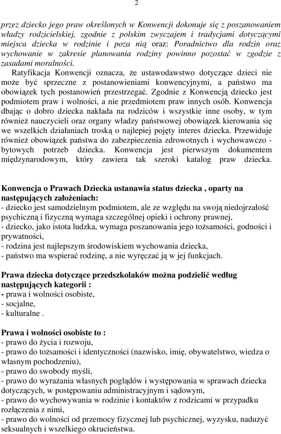 Ratyfikacja Konwencji oznacza, że ustawodawstwo dotyczące dzieci nie może być sprzeczne z postanowieniami konwencyjnymi, a państwo ma obowiązek tych postanowień przestrzegać.