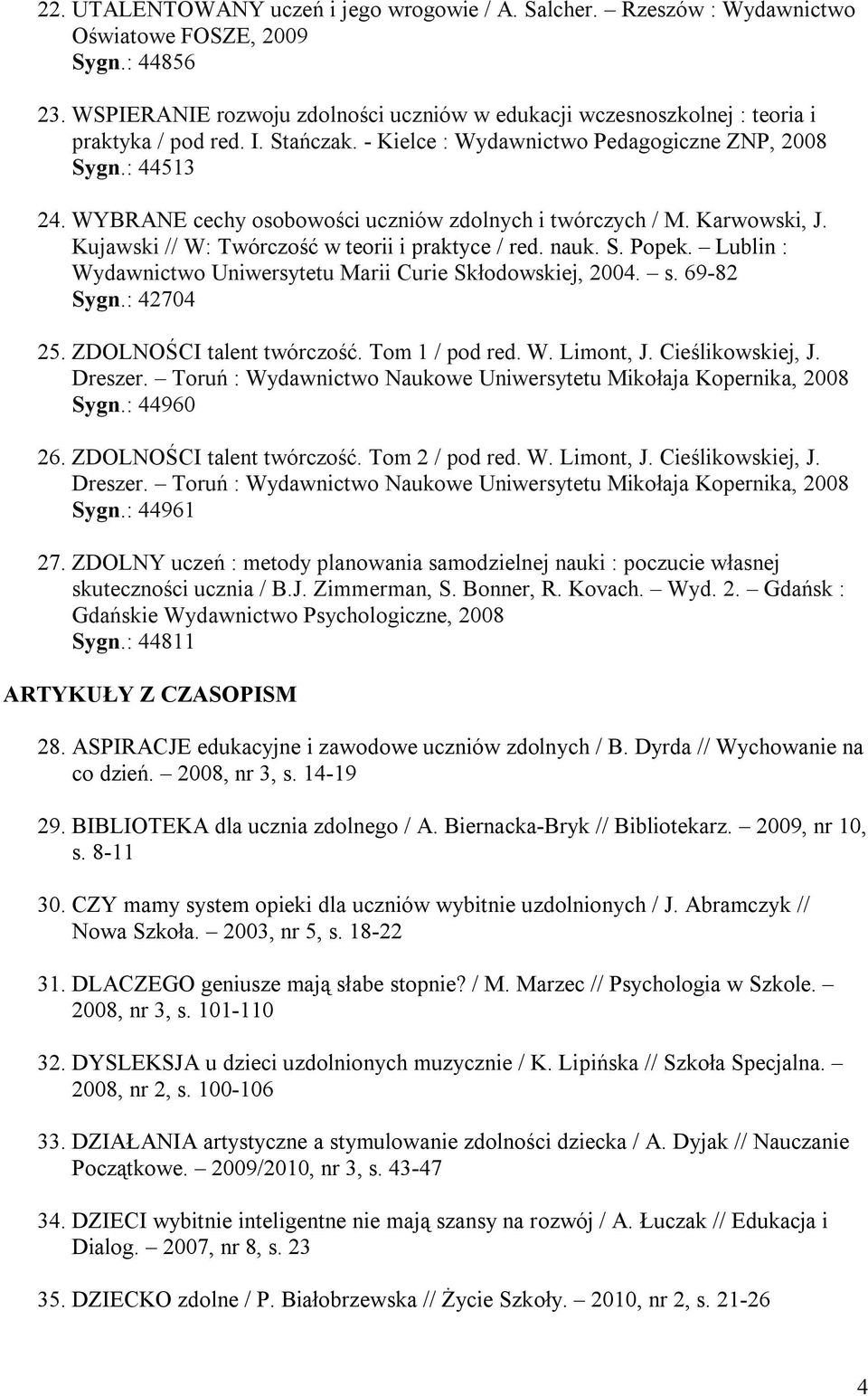 WYBRANE cechy osobowości uczniów zdolnych i twórczych / M. Karwowski, J. Kujawski // W: Twórczość w teorii i praktyce / red. nauk. S. Popek.