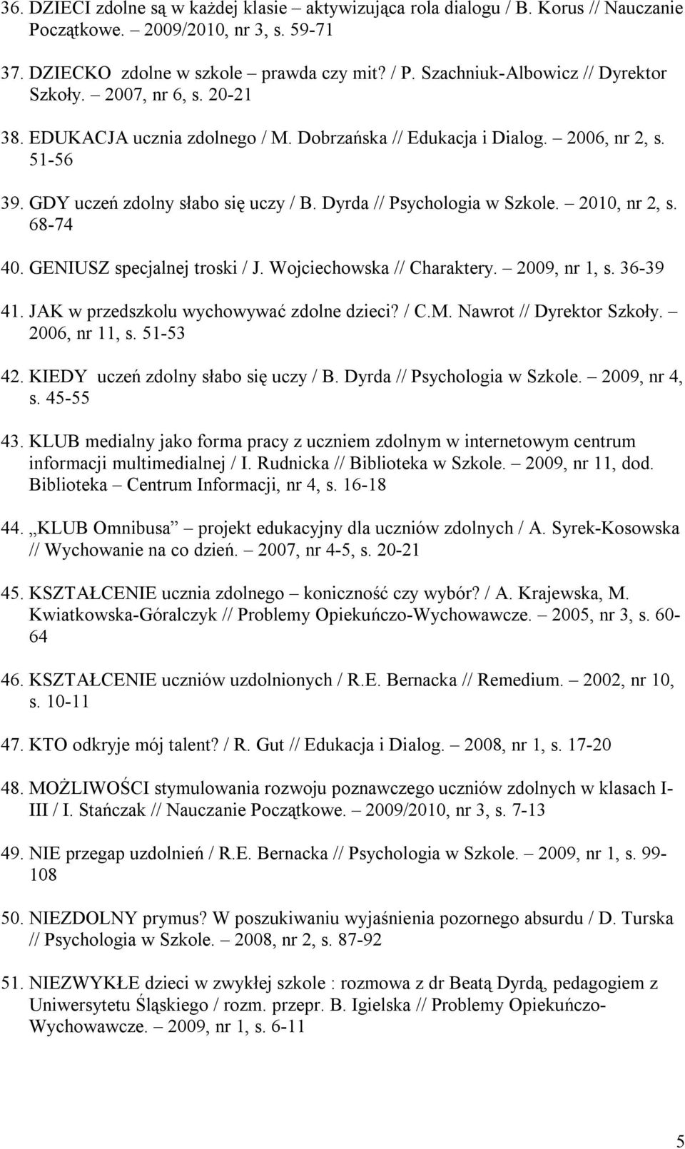 Dyrda // Psychologia w Szkole. 2010, nr 2, s. 68-74 40. GENIUSZ specjalnej troski / J. Wojciechowska // Charaktery. 2009, nr 1, s. 36-39 41. JAK w przedszkolu wychowywać zdolne dzieci? / C.M.