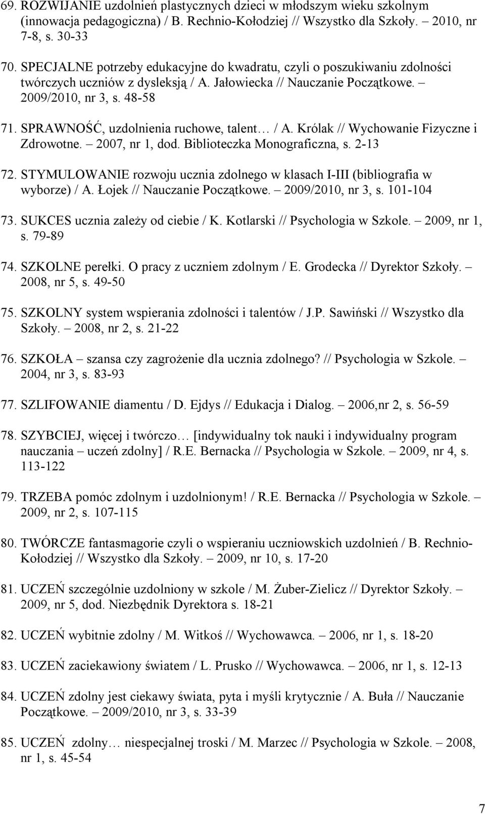 SPRAWNOŚĆ, uzdolnienia ruchowe, talent / A. Królak // Wychowanie Fizyczne i Zdrowotne. 2007, nr 1, dod. Biblioteczka Monograficzna, s. 2-13 72.