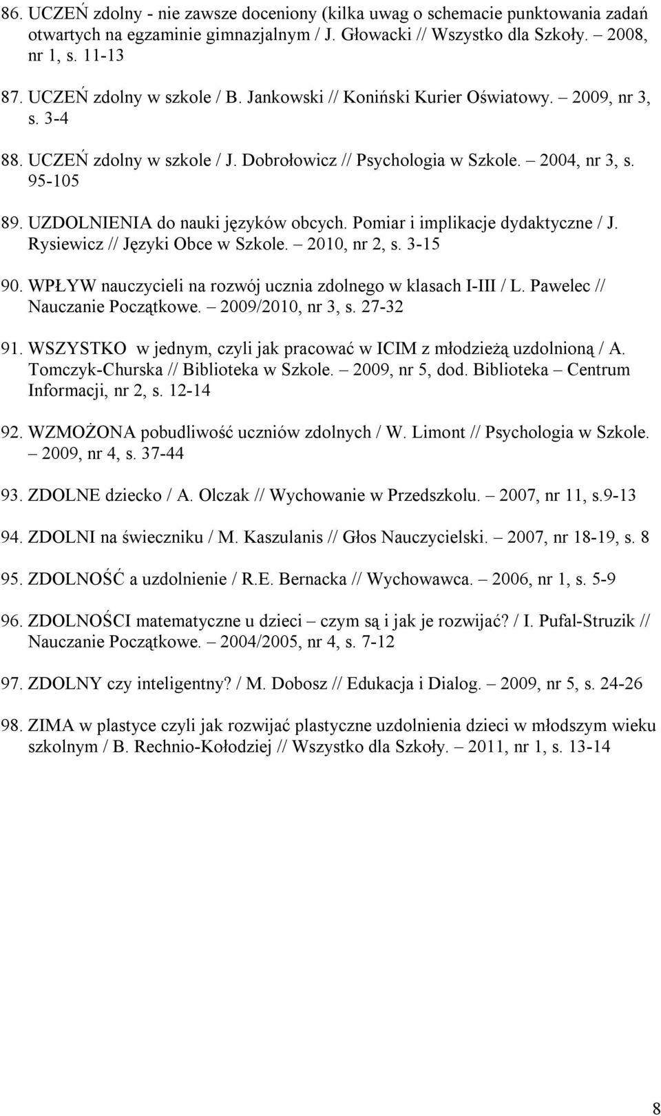 UZDOLNIENIA do nauki języków obcych. Pomiar i implikacje dydaktyczne / J. Rysiewicz // Języki Obce w Szkole. 2010, nr 2, s. 3-15 90. WPŁYW nauczycieli na rozwój ucznia zdolnego w klasach I-III / L.