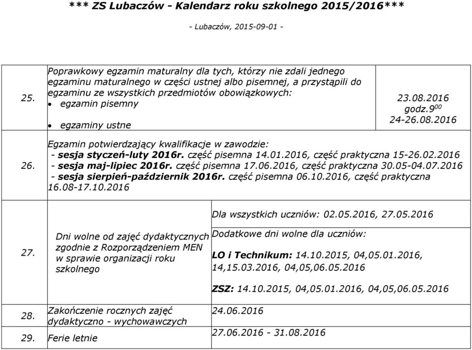 2016 - sesja maj-lipiec 2016r. część pisemna 17.06.2016, część praktyczna 30.05-04.07.2016 - sesja sierpień-październik 2016r. część pisemna 06.10.2016, część praktyczna 16.08-17.10.2016 Dla wszystkich uczniów: 02.