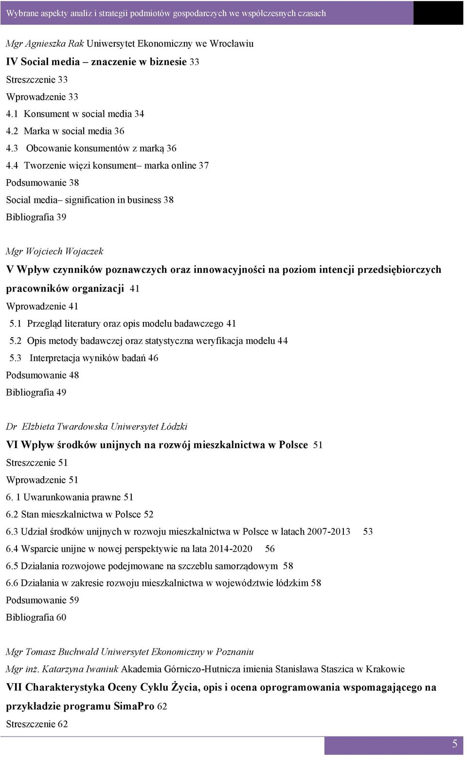 4 Tworzenie więzi konsument marka online 37 Podsumowanie 38 Social media signification in business 38 Bibliografia 39 Mgr Wojciech Wojaczek V Wpływ czynników poznawczych oraz innowacyjności na poziom