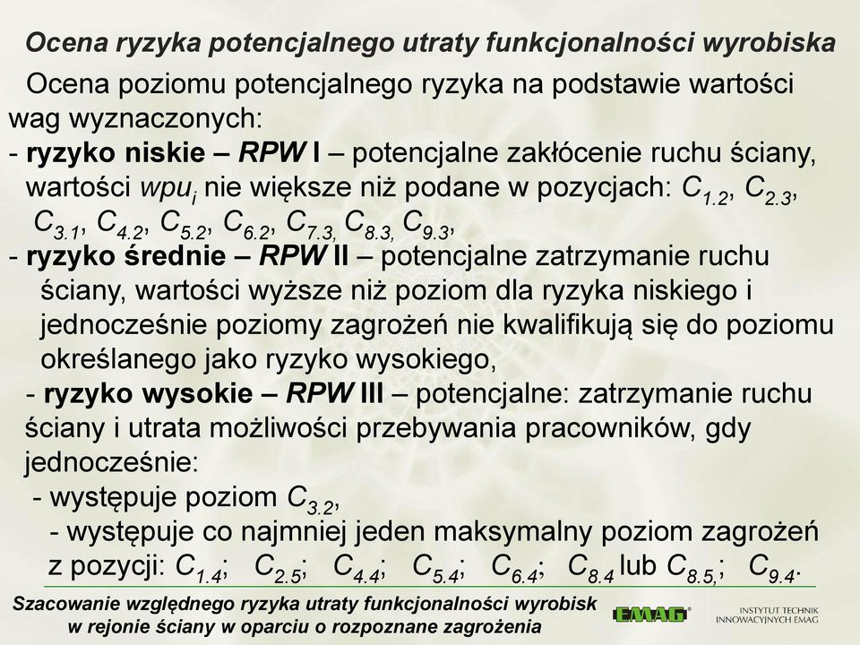 3, - ryzyko średnie RPW II potencjalne zatrzymanie ruchu ściany, wartości wyższe niż poziom dla ryzyka niskiego i jednocześnie poziomy zagrożeń nie kwalifikują się do poziomu określanego jako ryzyko