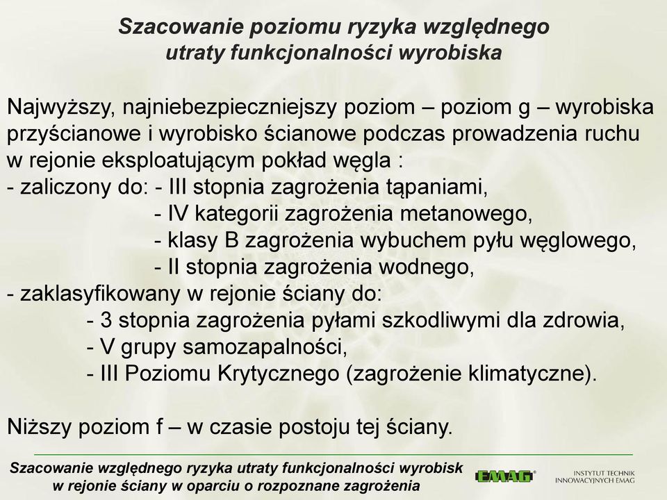 metanowego, - klasy B zagrożenia wybuchem pyłu węglowego, - II stopnia zagrożenia wodnego, - zaklasyfikowany w rejonie ściany do: - 3 stopnia zagrożenia