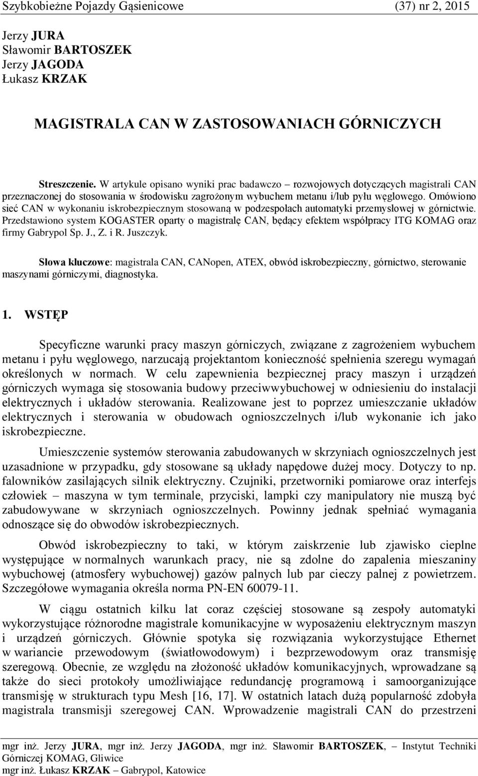Omówiono sieć CAN w wykonaniu iskrobezpiecznym stosowaną w podzespołach automatyki przemysłowej w górnictwie.