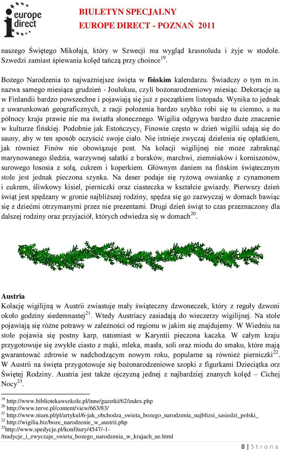 Dekoracje są w Finlandii bardzo powszechne i pojawiają się już z początkiem listopada.