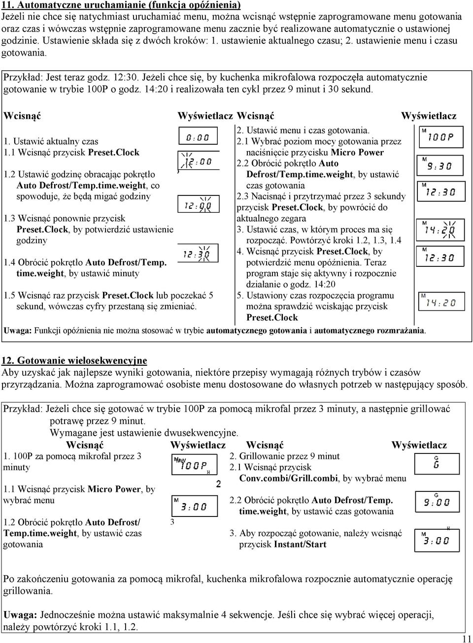 12:30. Jeżeli chce się, by kuchenka mikrofalowa rozpoczęła automatycznie gotowanie w trybie 100P o godz. 14:20 i realizowała ten cykl przez 9 minut i 30 sekund.