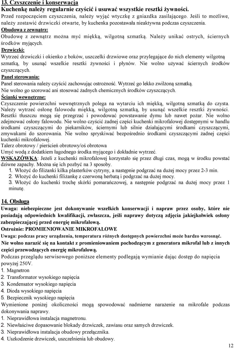 Należy unikać ostrych, ściernych środków myjących.