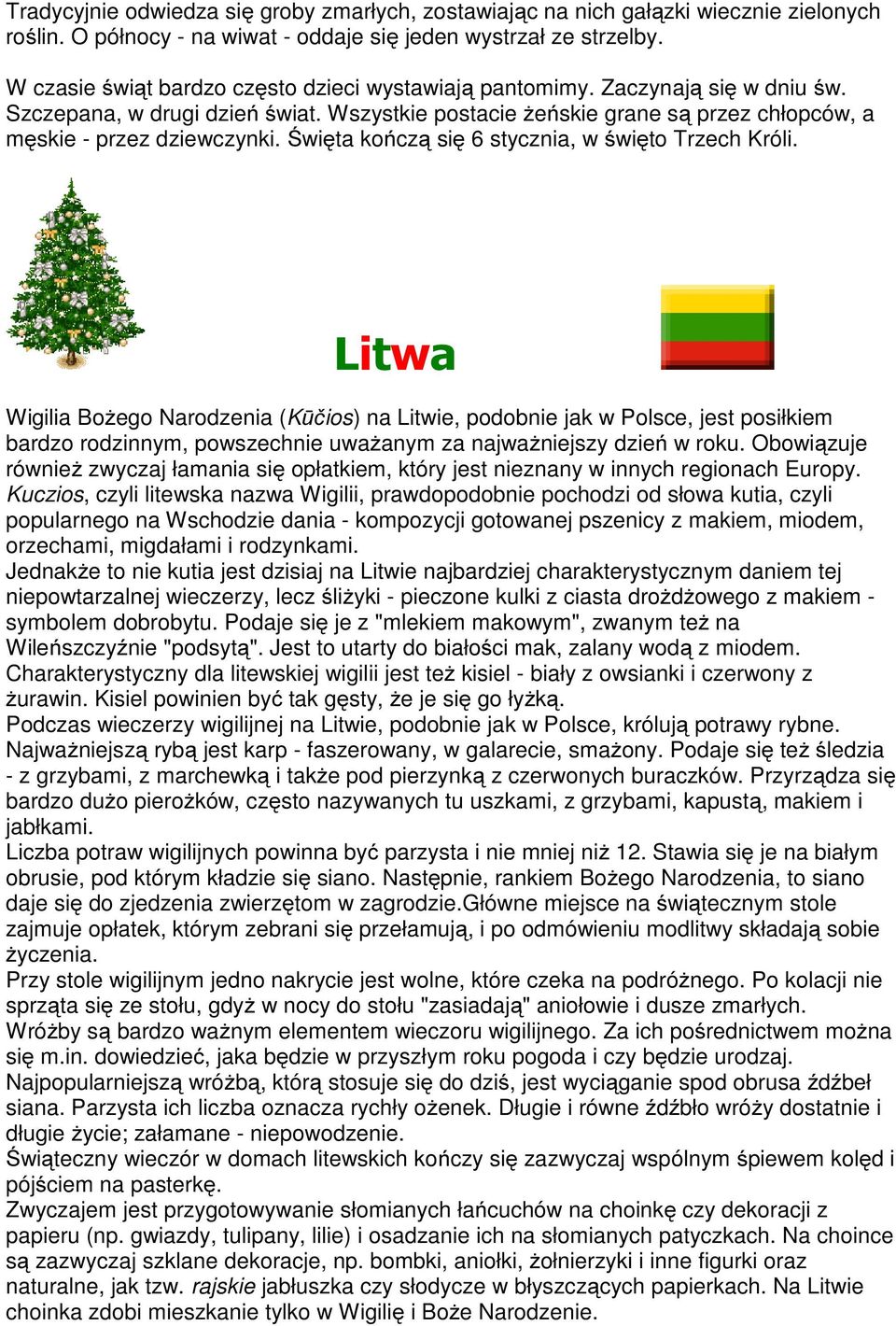 Święta kończą się 6 stycznia, w święto Trzech Króli.