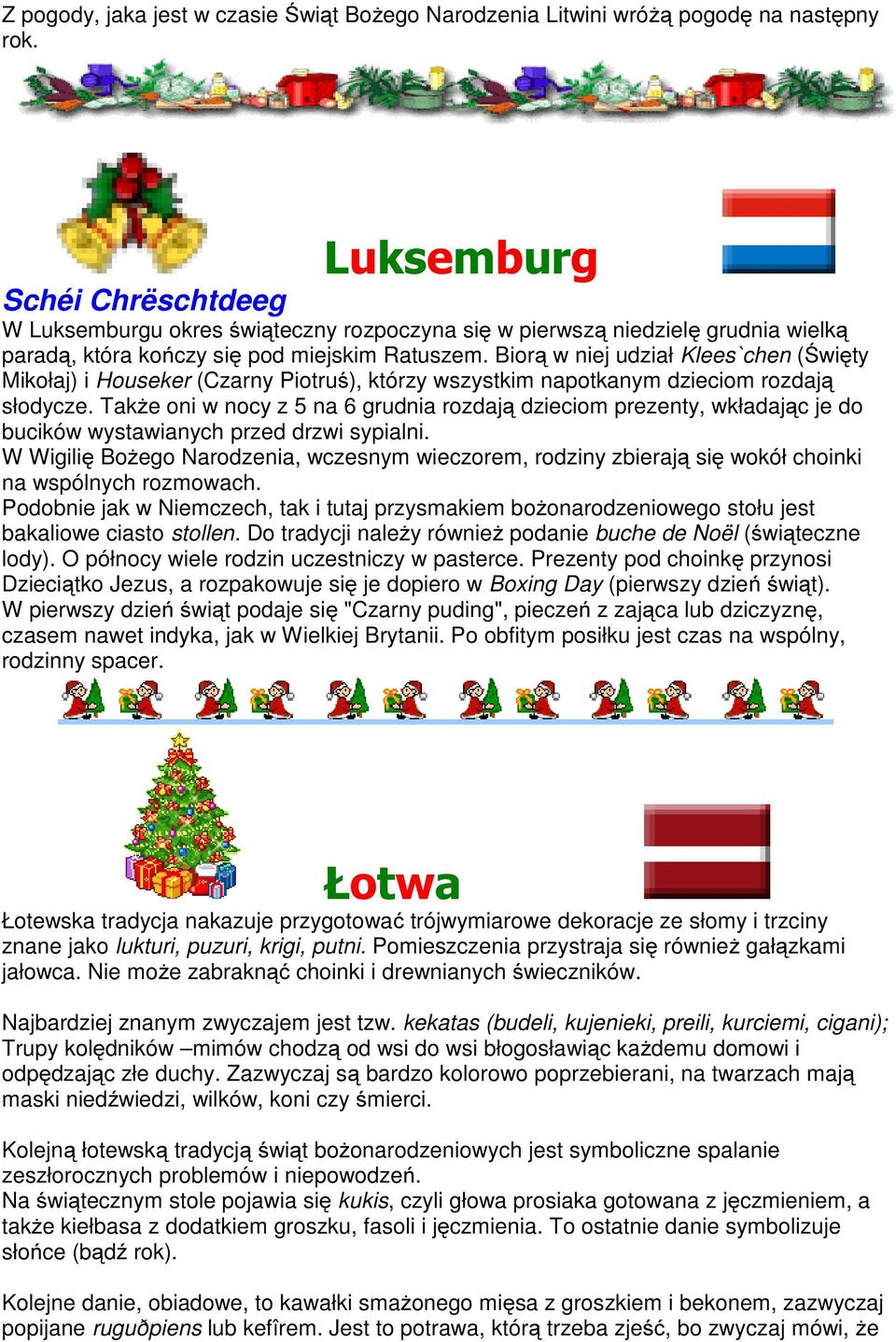 Biorą w niej udział Klees`chen (Święty Mikołaj) i Houseker (Czarny Piotruś), którzy wszystkim napotkanym dzieciom rozdają słodycze.