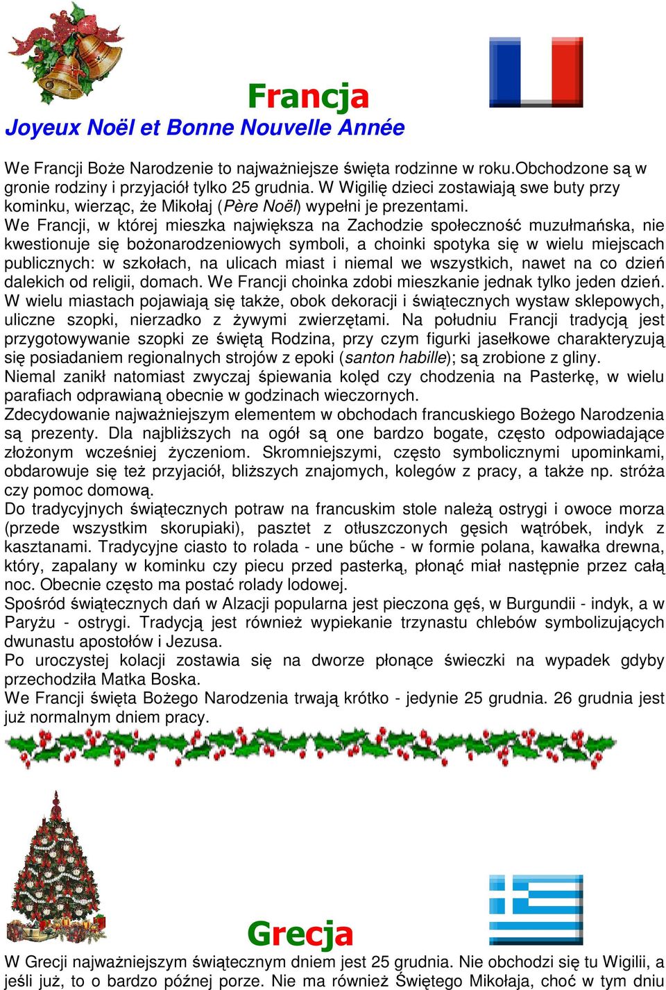 We Francji, w której mieszka największa na Zachodzie społeczność muzułmańska, nie kwestionuje się bożonarodzeniowych symboli, a choinki spotyka się w wielu miejscach publicznych: w szkołach, na