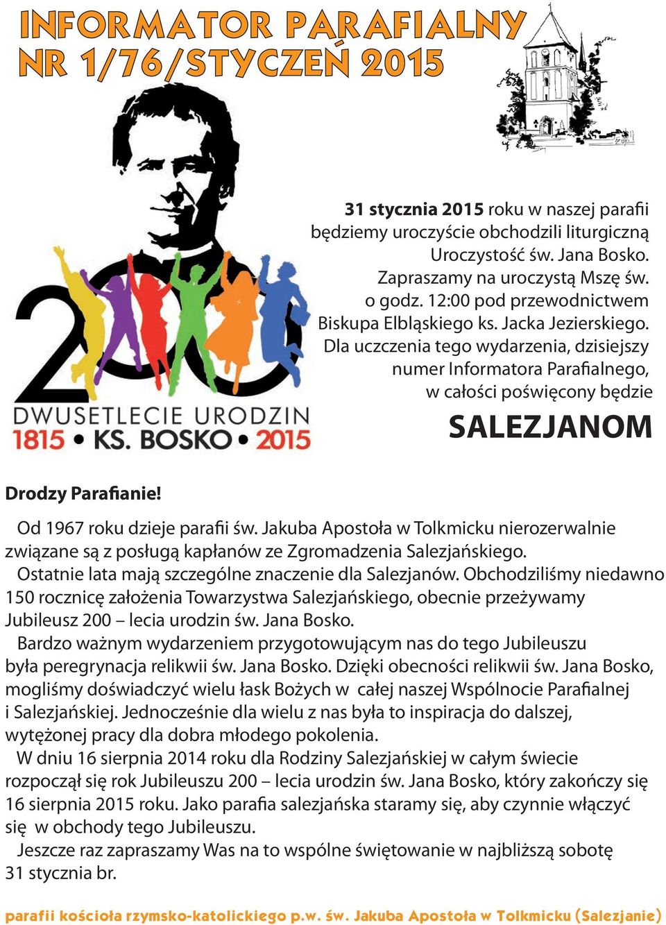 Od 1967 roku dzieje parafii św. Jakuba Apostoła w Tolkmicku nierozerwalnie związane są z posługą kapłanów ze Zgromadzenia Salezjańskiego. Ostatnie lata mają szczególne znaczenie dla Salezjanów.