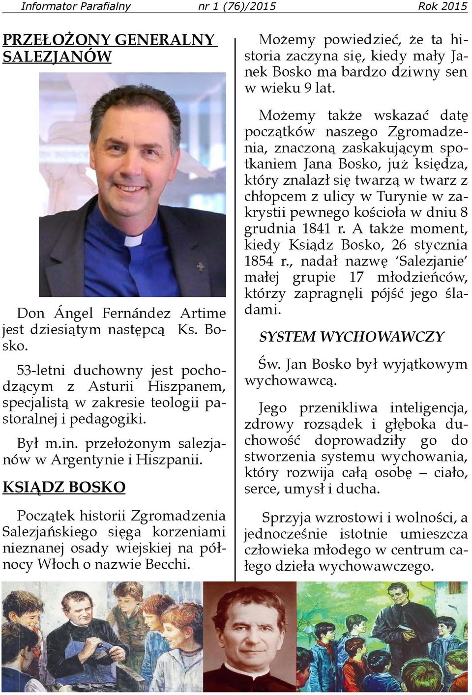 KSIĄDZ BOSKO Początek historii Zgromadzenia Salezjańskiego sięga korzeniami nieznanej osady wiejskiej na północy Włoch o nazwie Becchi.
