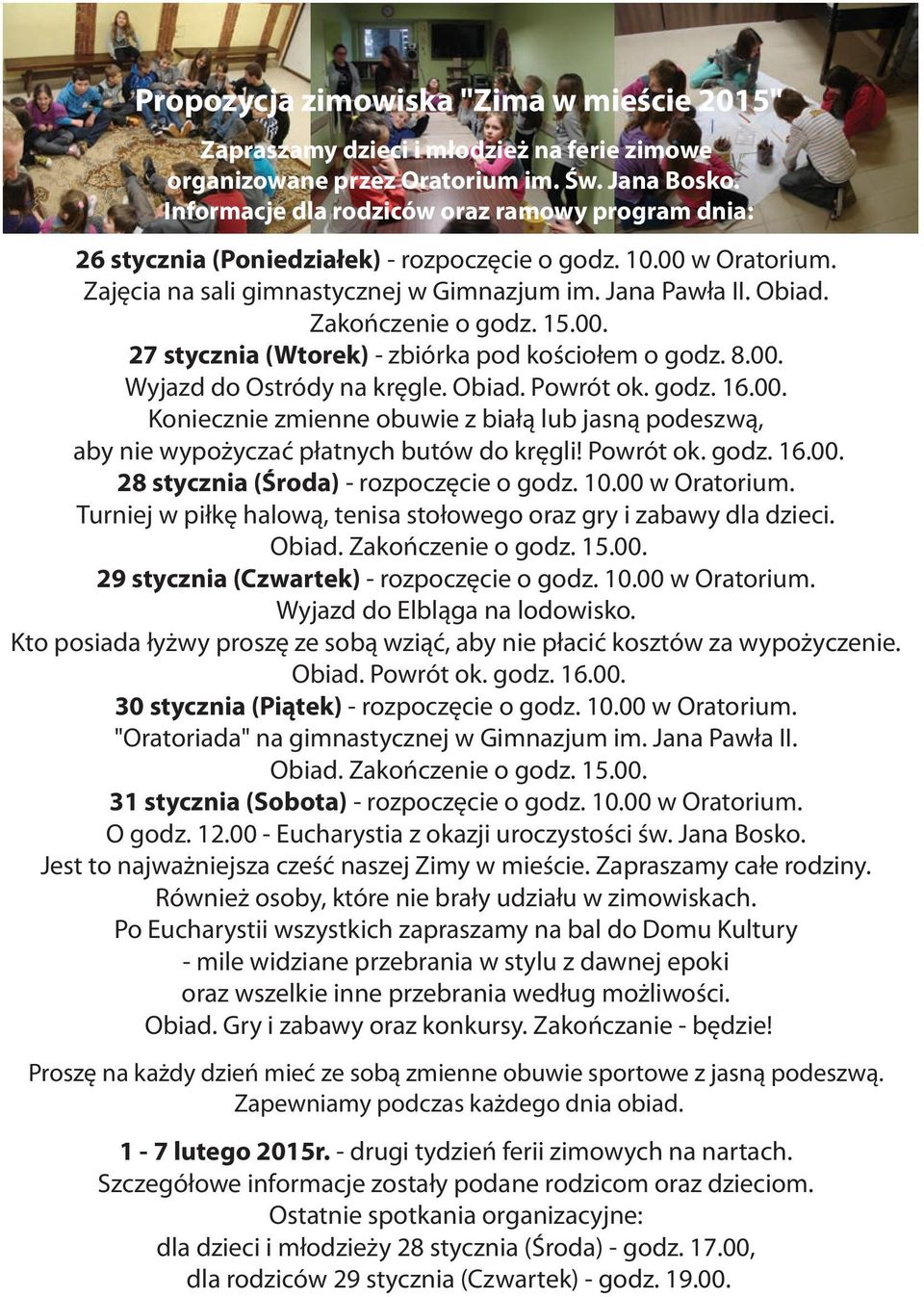 Zakończenie o godz. 15.00. 27 stycznia (Wtorek) - zbiórka pod kościołem o godz. 8.00. Wyjazd do Ostródy na kręgle. Obiad. Powrót ok. godz. 16.00. Koniecznie zmienne obuwie z białą lub jasną podeszwą, aby nie wypożyczać płatnych butów do kręgli!