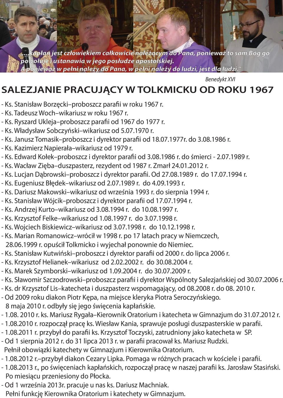 - Ks. Ryszard Ukleja proboszcz parafii od 1967 do 1977 r. - Ks. Władysław Sobczyński wikariusz od 5.07.1970 r. - Ks. Janusz Tomasik proboszcz i dyrektor parafii od 18.07.1977r. do 3.08.1986 r. - Ks. Kazimierz Napierała wikariusz od 1979 r.