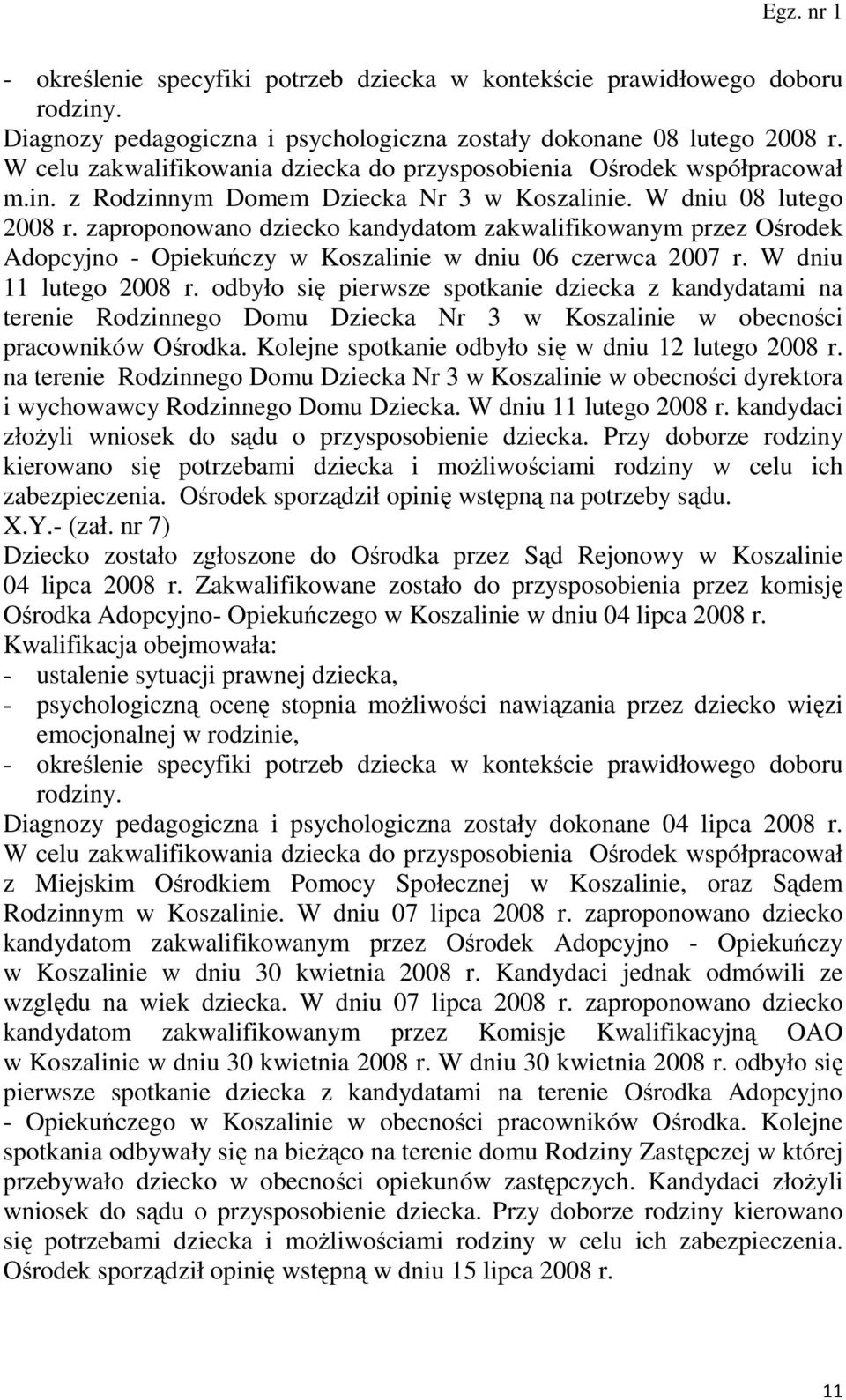 zaproponowano dziecko kandydatom zakwalifikowanym przez Ośrodek Adopcyjno - Opiekuńczy w Koszalinie w dniu 06 czerwca 2007 r. W dniu 11 lutego 2008 r.