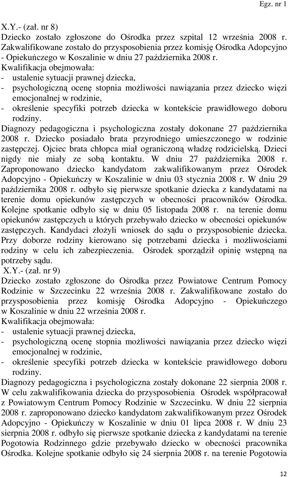 Kwalifikacja obejmowała: - ustalenie sytuacji prawnej dziecka, - psychologiczną ocenę stopnia moŝliwości nawiązania przez dziecko więzi emocjonalnej w rodzinie, - określenie specyfiki potrzeb dziecka