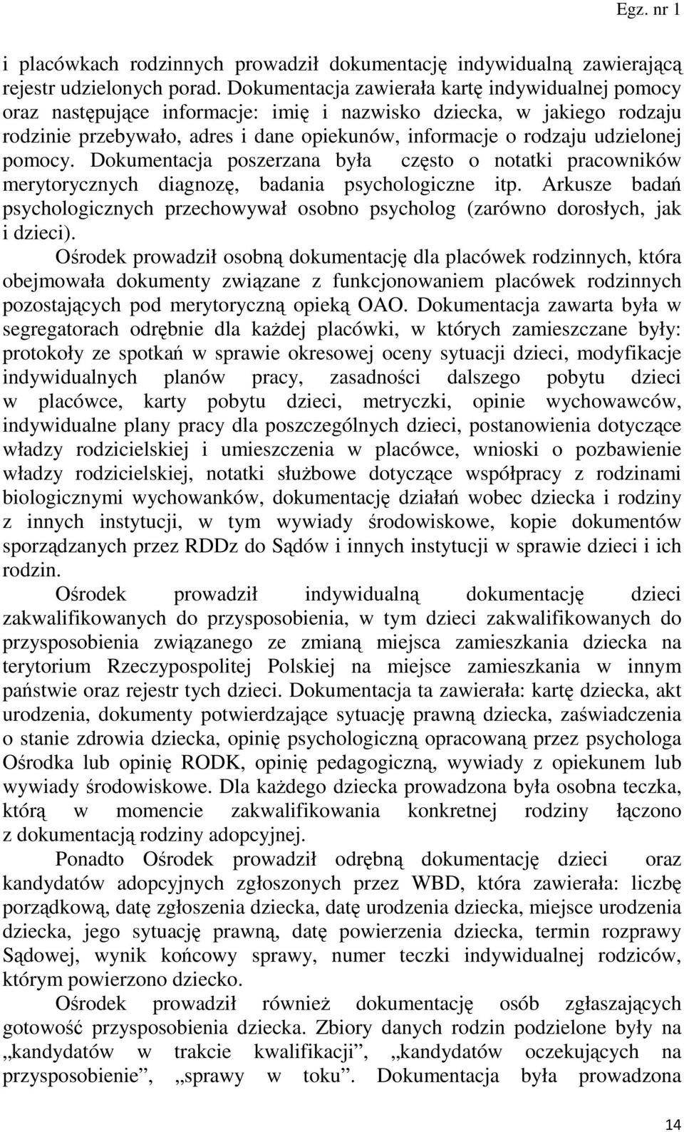 pomocy. Dokumentacja poszerzana była często o notatki pracowników merytorycznych diagnozę, badania psychologiczne itp.