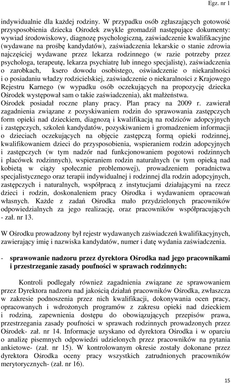 prośbę kandydatów), zaświadczenia lekarskie o stanie zdrowia najczęściej wydawane przez lekarza rodzinnego (w razie potrzeby przez psychologa, terapeutę, lekarza psychiatrę lub innego specjalistę),