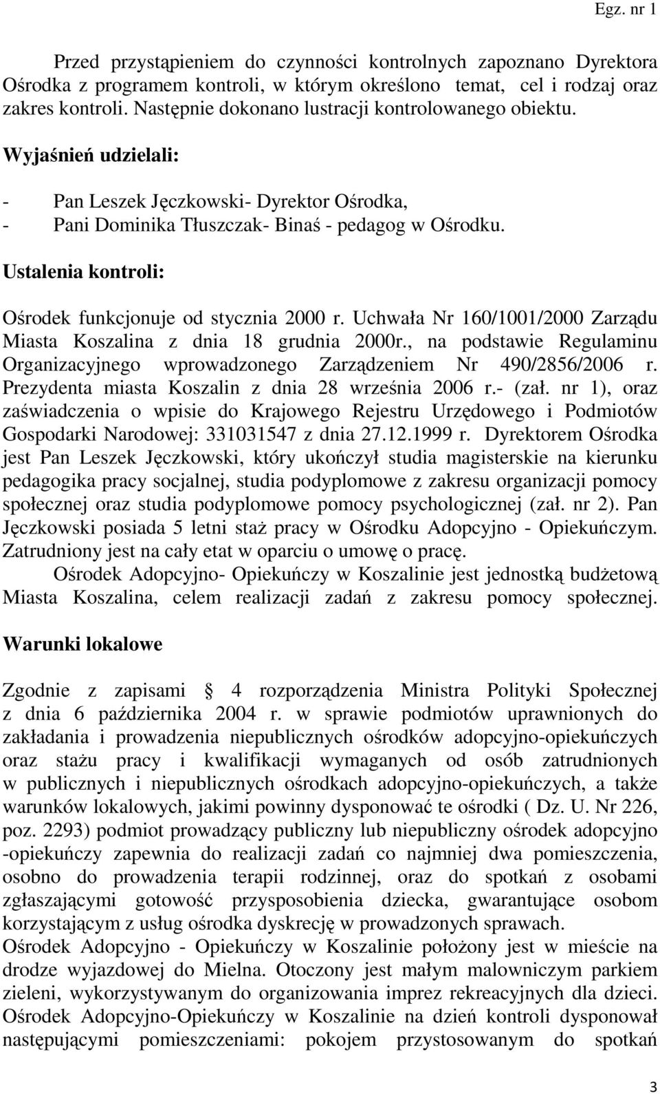 Ustalenia kontroli: Ośrodek funkcjonuje od stycznia 2000 r. Uchwała Nr 160/1001/2000 Zarządu Miasta Koszalina z dnia 18 grudnia 2000r.