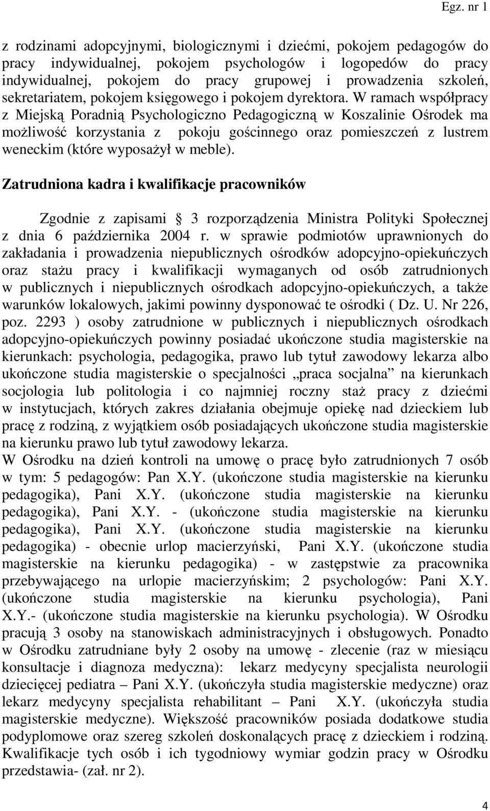 W ramach współpracy z Miejską Poradnią Psychologiczno Pedagogiczną w Koszalinie Ośrodek ma moŝliwość korzystania z pokoju gościnnego oraz pomieszczeń z lustrem weneckim (które wyposaŝył w meble).