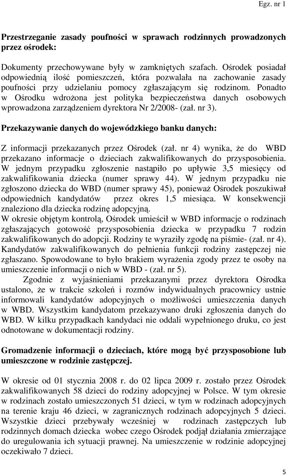 Ponadto w Ośrodku wdroŝona jest polityka bezpieczeństwa danych osobowych wprowadzona zarządzeniem dyrektora Nr 2/2008- (zał. nr 3).